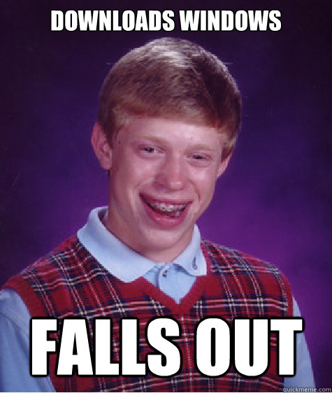 Downloads windows FALLS OUT  Bad Luck Brian