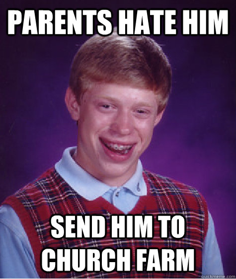 Parents Hate Him Send Him To Church Farm - Parents Hate Him Send Him To Church Farm  Bad Luck Brian