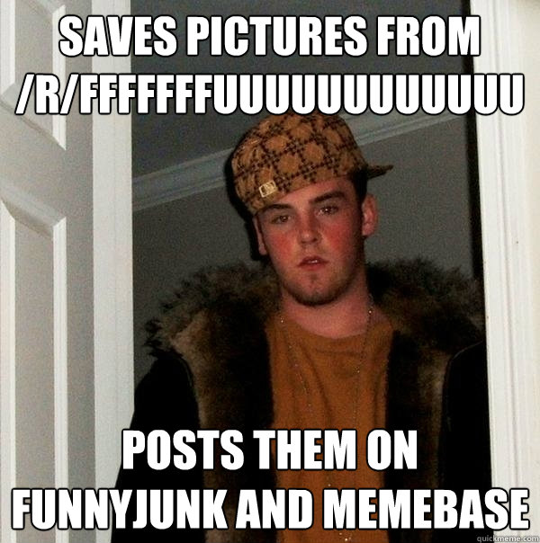 Saves pictures from /r/fffffffuuuuuuuuuuuu Posts them on funnyjunk and memebase - Saves pictures from /r/fffffffuuuuuuuuuuuu Posts them on funnyjunk and memebase  Scumbag Steve