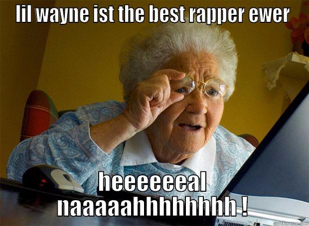 LIL WAYNE IST THE BEST RAPPER EWER HEEEEEEAL NAAAAAHHHHHHHH ! Grandma finds the Internet