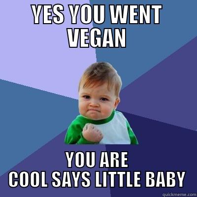 YES YOU WENT VEGAN YOU ARE COOL SAYS LITTLE BABY Success Kid