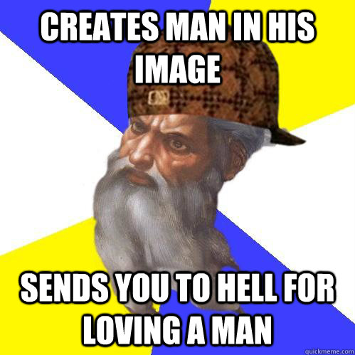 creates man in his image sends you to hell for loving a man - creates man in his image sends you to hell for loving a man  Scumbag Advice God