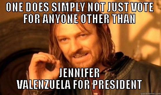 ONE DOES SIMPLY NOT JUST VOTE FOR ANYONE OTHER THAN JENNIFER VALENZUELA FOR PRESIDENT Boromir