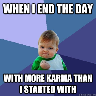 When I end the day with more karma than i started with - When I end the day with more karma than i started with  Success Kid