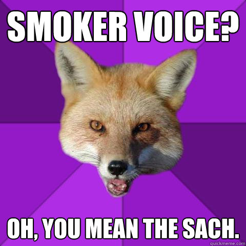 smoker voice? oh, you mean the sach. - smoker voice? oh, you mean the sach.  Forensics Fox