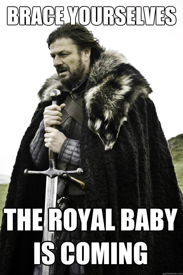 Brace Yourselves The Royal baby is coming  Winter is coming