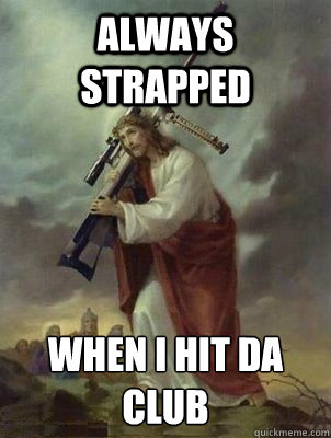 Always Strapped When I hit da club
 - Always Strapped When I hit da club
  Sniper jesus