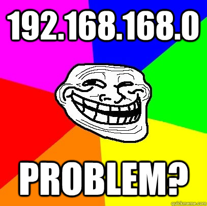 192.168.168.0 problem?  Troll Face