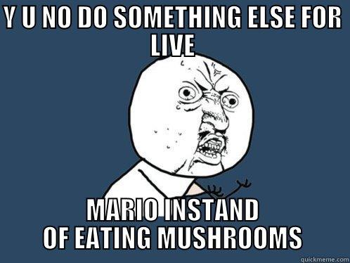 Y U NO DO SOMETHING ELSE FOR LIVE MARIO INSTAND OF EATING MUSHROOMS Y U No