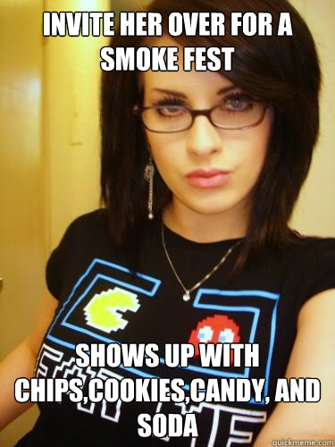 Invite her over for a smoke fest  Shows up with chips,cookies,candy, and soda  - Invite her over for a smoke fest  Shows up with chips,cookies,candy, and soda   Cool Chick Carol