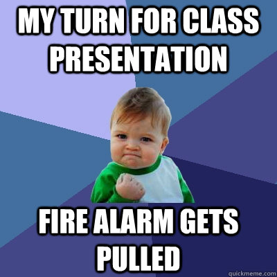 my turn for class presentation fire alarm gets pulled  Success Kid