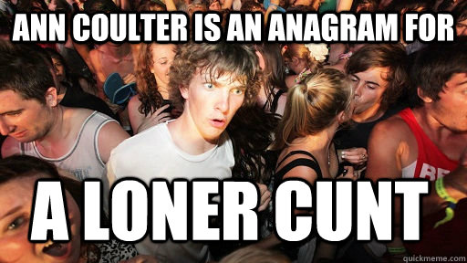 ann coulter is an anagram for a loner cunt  Sudden Clarity Clarence