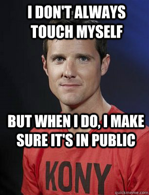 I don't always touch myself But when I do, I make sure it's in Public - I don't always touch myself But when I do, I make sure it's in Public  Fondling Russell