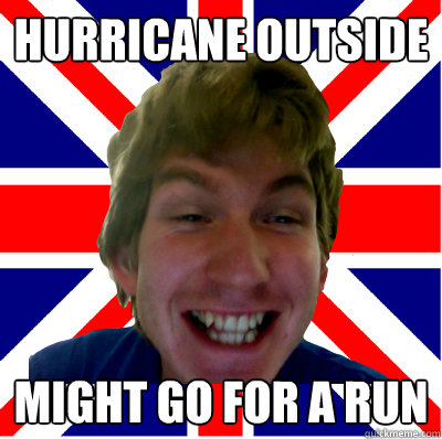 Hurricane outside might go for a run  