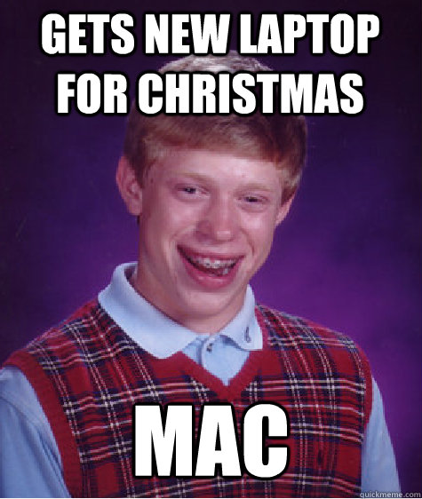 Gets new laptop for christmas mac - Gets new laptop for christmas mac  Bad Luck Brian