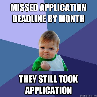 Missed application deadline by month They Still took application  Success Kid