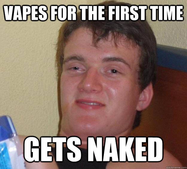 Vapes for the first time Gets naked  10 Guy