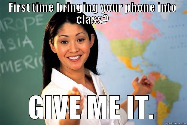 FIRST TIME BRINGING YOUR PHONE INTO CLASS? GIVE ME IT. Unhelpful High School Teacher