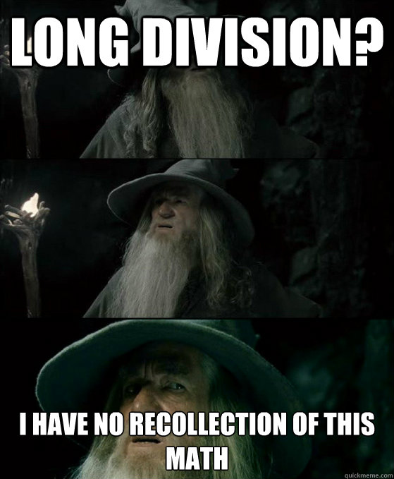 long division?  I have no recollection of this math   - long division?  I have no recollection of this math    Confused Gandalf