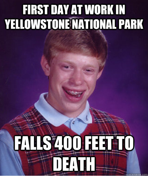 First day at work in Yellowstone national park falls 400 feet to death  Bad Luck Brian