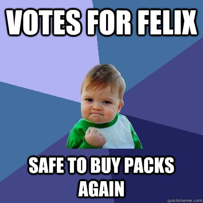 Votes For Felix Safe To Buy Packs Again - Votes For Felix Safe To Buy Packs Again  Success Kid