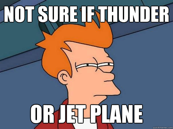 Not sure if thunder Or jet plane  Futurama Fry