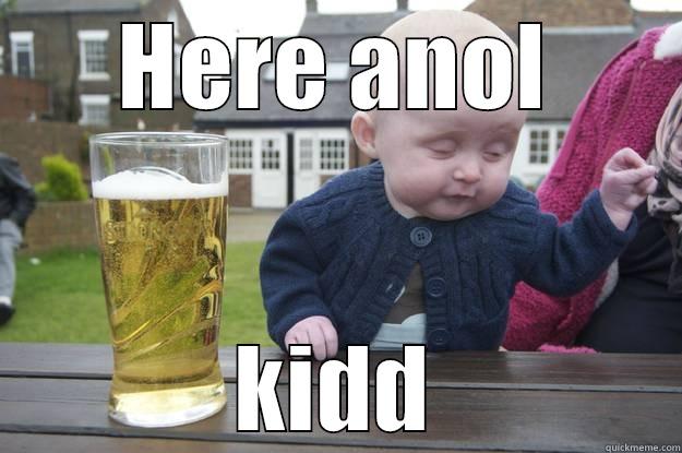 HERE ANOL KIDD drunk baby