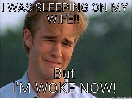 I WAS SLEEPING ON MY WIFE!!  BUT I'M WOKE NOW! 1990s Problems