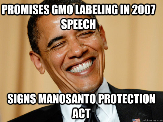 Promises GMO labeling in 2007 speech Signs Manosanto Protection Act  Laughing Obama