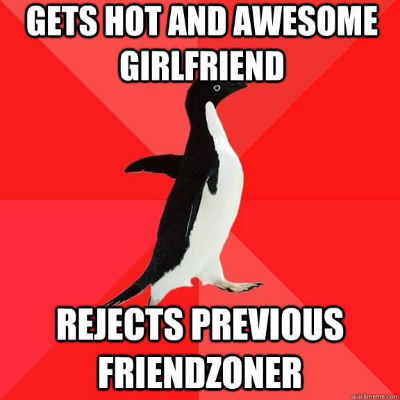 gets hot and awesome girlfriend rejects previous friendzoner   Socially Awesome Penguin