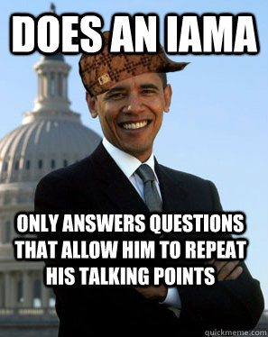 Does an IAmA Only answers questions that allow him to repeat his talking points   Scumbag Obama