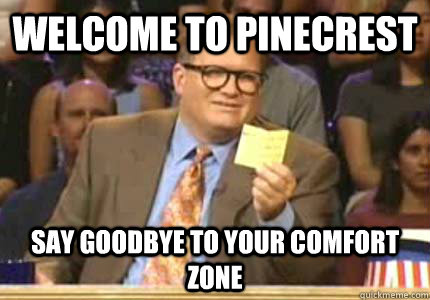 WELCOME to Pinecrest Say goodbye to your comfort zone  Whose Line