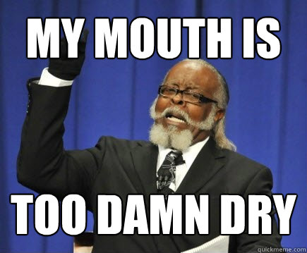 My mouth is too damn dry  Too Damn High