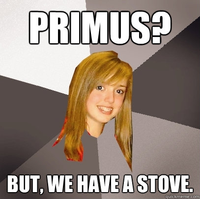 Primus? But, we have a stove.   Musically Oblivious 8th Grader