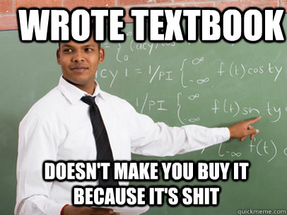 Wrote Textbook Doesn't Make you buy it because it's shit  Good Guy Teacher