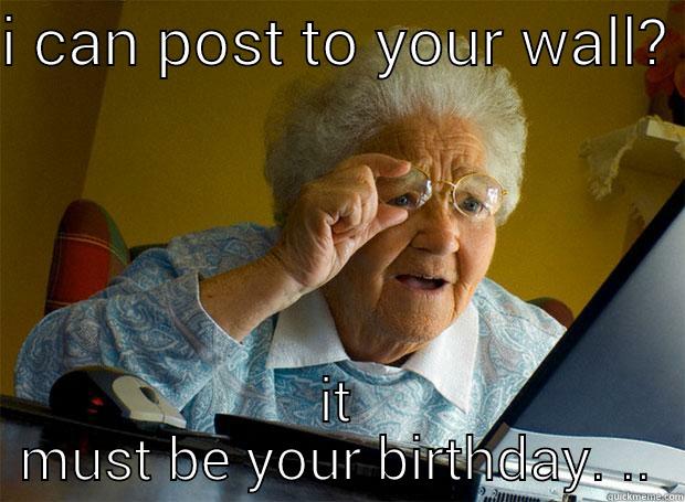 I CAN POST TO YOUR WALL?  IT MUST BE YOUR BIRTHDAY. .. Grandma finds the Internet