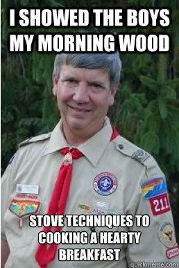 i showed the boys my morning wood stove techniques to cooking a hearty breakfast  Harmless Scout Leader