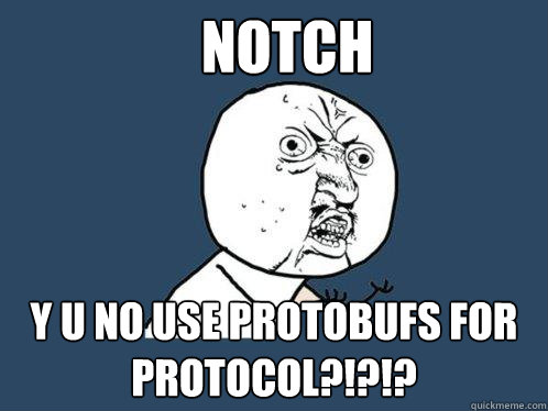 Notch y u no use protobufs for protocol?!?!? - Notch y u no use protobufs for protocol?!?!?  Y U No