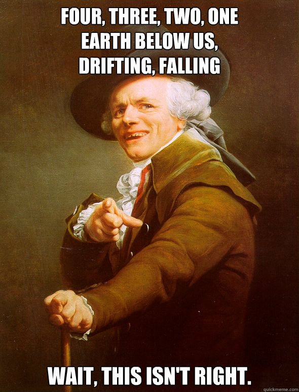 Four, three, two, one
earth below us,
drifting, falling Wait, this isn't right.  Joseph Ducreux