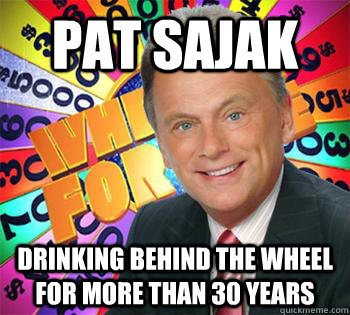 Pat Sajak Drinking behind the wheel for more than 30 years - Pat Sajak Drinking behind the wheel for more than 30 years  Sajak