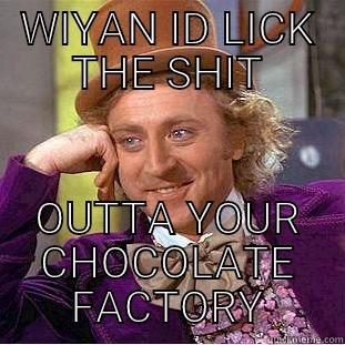 WIYAN ID LICK THE SHIT OUTTA YOUR CHOCOLATE FACTORY Condescending Wonka