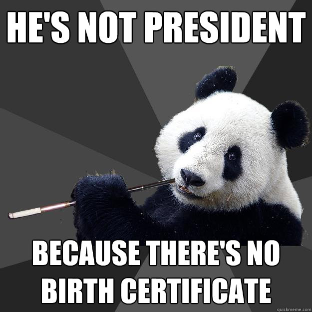 HE'S NOT PRESIDENT BECAUSE THERE'S NO BIRTH CERTIFICATE  Propapanda