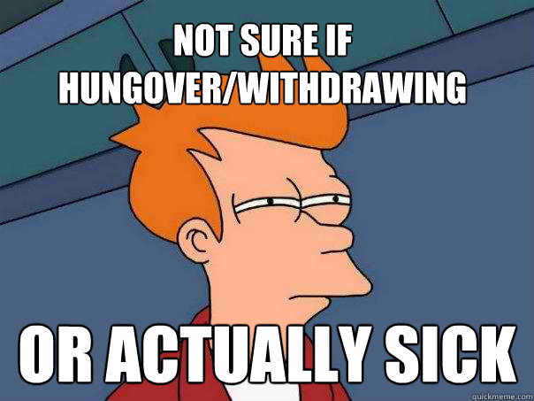 Not sure if hungover/withdrawing Or actually sick - Not sure if hungover/withdrawing Or actually sick  Futurama Fry