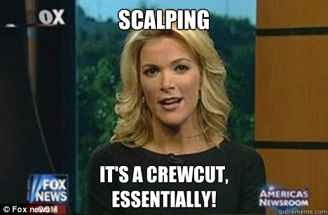 SCALPING It's a crewcut,
Essentially!  Megyn Kelly