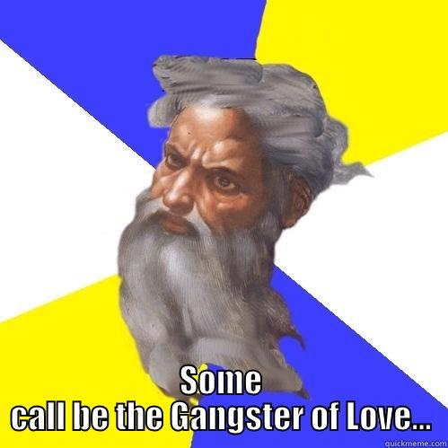  SOME CALL BE THE GANGSTER OF LOVE... Advice God