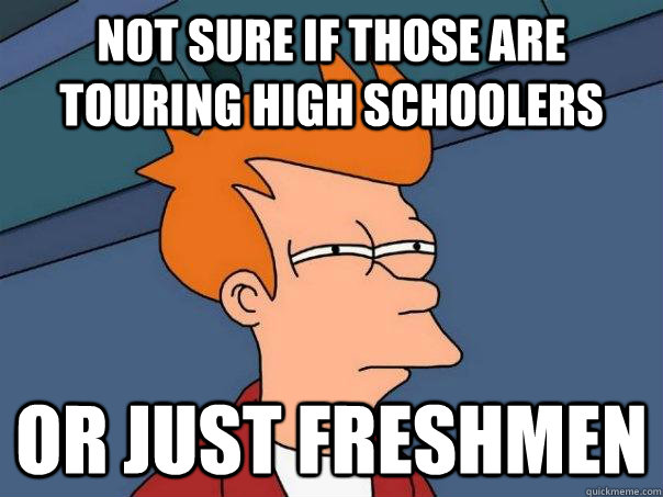 Not sure if those are touring high schoolers Or just Freshmen - Not sure if those are touring high schoolers Or just Freshmen  Futurama Fry