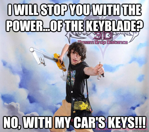 I WILL STOP YOU WITH THE POWER...OF THE KEYBLADE? NO, WITH MY CAR'S KEYS!!!  Power of Car Keys