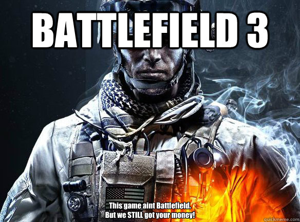 BATTLEFIELD 3 This game aint Battlefield.
But we STILL got your money!  Battlefield 3