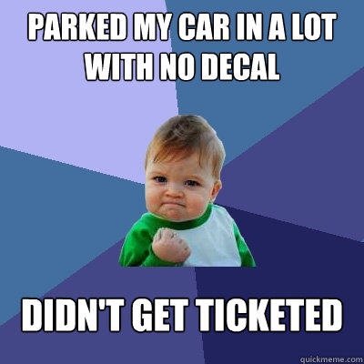 Parked my car in a lot with no decal Didn't get ticketed - Parked my car in a lot with no decal Didn't get ticketed  Success Kid