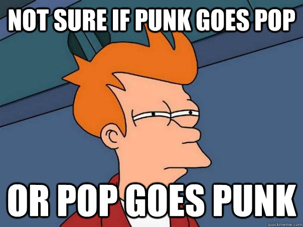 not sure if Punk goes pop or pop goes punk  Futurama Fry